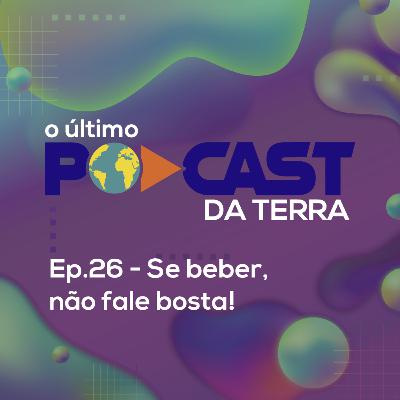 Ep. 26 - Se beber, não fale bosta! Ep. 26 - Se beber, não fale bosta!