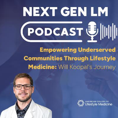 Empowering Underserved Communities Through Lifestyle Medicine: Will Koopal's Journey