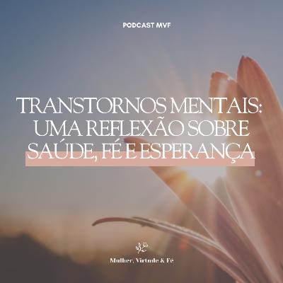 Transtornos mentais: Uma reflexão sobre saúde, fé e esperança nº25 | Mulher, Virtude & Fé