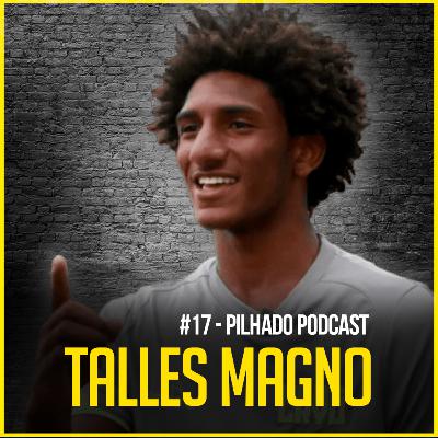 TALLES MAGNO - Pilhado Podcast #17
