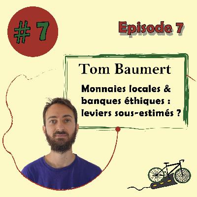 #7 - Monnaies locales & banques éthiques : leviers sous-estimés - Tom Baumert