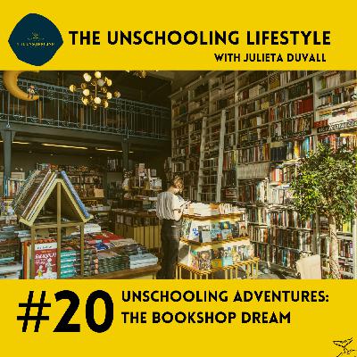 Episode 20: Unschooling Adventures: The Bookshop Dream