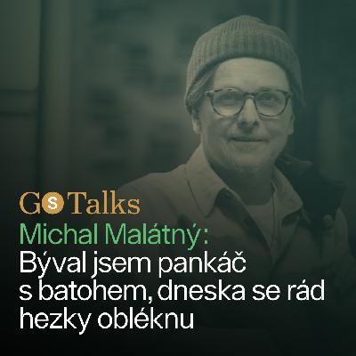 GS Talks #49 Michal Malátný: Býval jsem pankáč s batohem, dneska se rád hezky obléknu