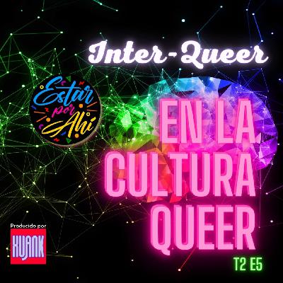"Estar Por Ahi" en la Cultura Queer - T2 - E5 - Inter-Queer