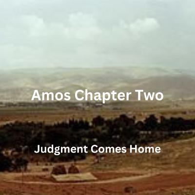 Amos Chapter Two: Judgment Comes Home Amos Chapter Two: Judgment Comes Home