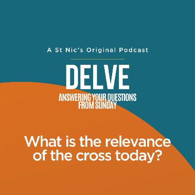 Delve - What is the relevance of the cross today?
