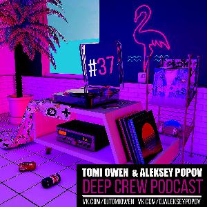 Tomi Owen & Aleksey Popov - Deep Crew Podcast #37 (FULL)