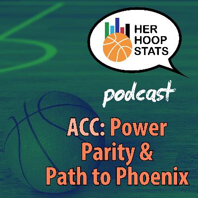 ACC: Power Parity and Path to Phoenix | The Her Hoop Stats Podcast