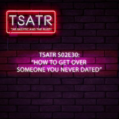TSATR S02E30: "How to get over someone you never dated?" ft. Kath Aloran