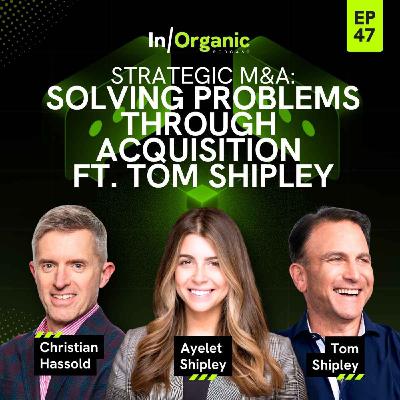 E47: Solving Problems Through Acquisition ft. Tom Shipley