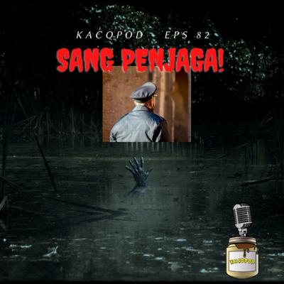 EPS 82 - #Kacopod - Sang Penjaga!
