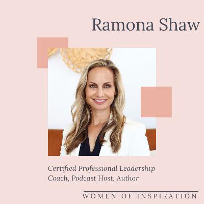 RAMONA SHAW: Certified Professional Leadership Coach, Podcast Host, Author | WOMEN OF INSPIRATION