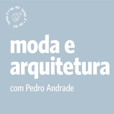 EPISÓDIO 40: Moda e arquitetura