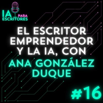 Episodio 16: El escritor emprendedor y la IA, con Ana González Duque