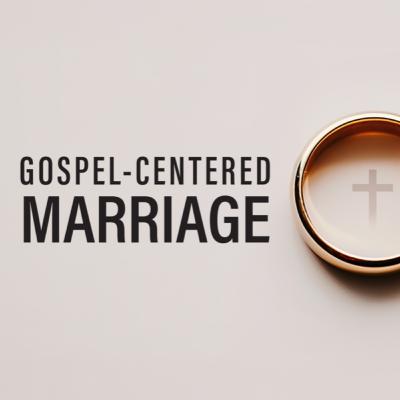 Gospel-Centered Marriage, Part 1: God's Design for Marriage
