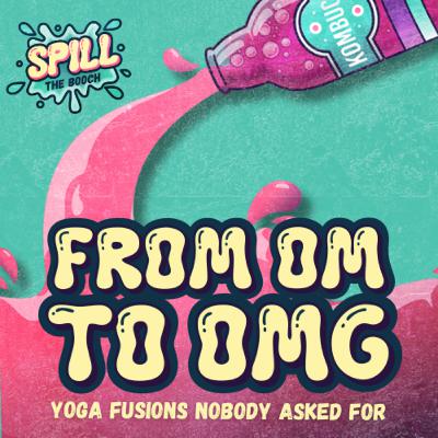 Spill the Booch - Ep. #12: From OM to OMG: Yoga Fusions Nobody Asked For