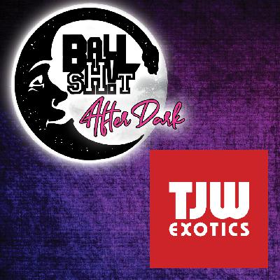 BALLSH!T After Dark ~ William Filipek | TJW Exotics