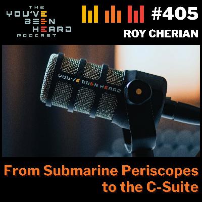 405- From Submarine Periscopes to the C-Suite w/Roy Cherian