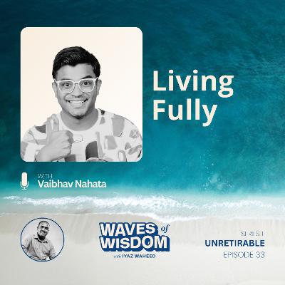 Living Fully with Vaibhav Nahata