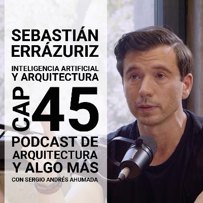 Cap 45: Inteligencia artificial y arquitectura con Sebastián Errázuriz Cap 45: Inteligencia artificial y arquitectura con Sebastián Errázuriz