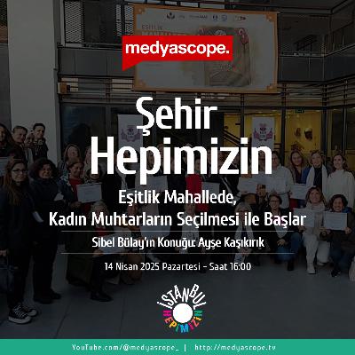 419 - Şehir Hepimizin : Eşitlik mahallede, kadın muhtarların seçilmesi ile başlar