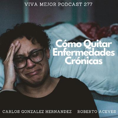Cómo Quitar Enfermedades Crónicas | Viva Mejor Podcast S6 E277