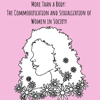 More Than a Body: The Commodification and Sexualization of Women in Society More Than a Body: The Commodification and Sexualization of Women in Society