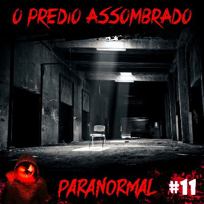 O Prédio Mal Assombrado em SP | Paranormal #11