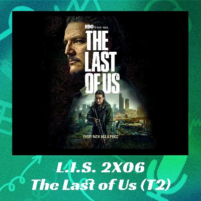 LIS 2X06 - The Last of Us (2ª Temporada)