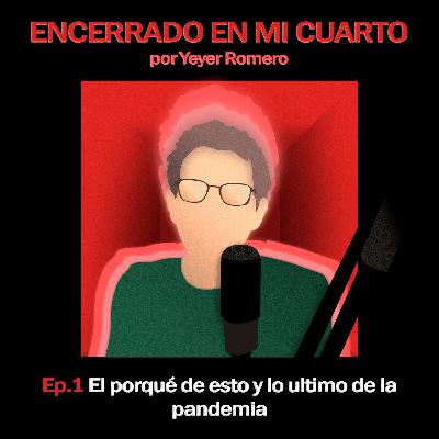 Ep. 1 | El porqué de esto y lo último de la pandemia.