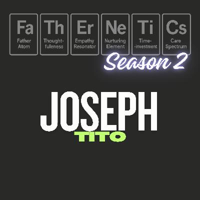 S2:E1 - Joseph Tito | Fatherhood, Family & Fierce Parenting