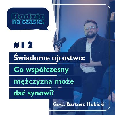 #12 Świadome ojcostwo, czyli co współczesny mężczyzna może dać synowi?