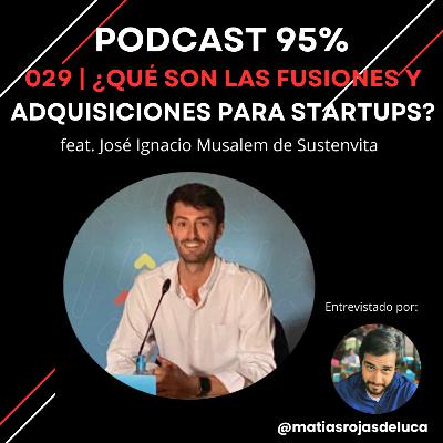 029 | ¿Qué son las fusiones y adquisiciones para las startups? feat. José Ignacio Musalem de Sustenvita