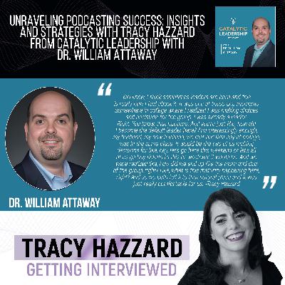 Unraveling Podcasting Success: Insights And Strategies With Tracy Hazzard From Catalytic Leadership With Dr. William Attaway Unraveling Podcasting Success: Insights And Strategies With Tracy Hazzard From Catalytic Leadership With Dr. William Attaway