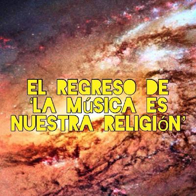'El REGRESO de `La música es nuestra religión´; Tenemos que hablar...' - PODCAST 'Music is our religion'