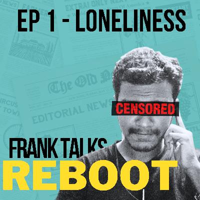EP 1 - LONELINESS (தனிமை) | Frank Talks REBOOT EP 1 - LONELINESS (தனிமை) | Frank Talks REBOOT