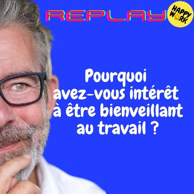REPLAY-  Pourquoi avez-vous intérêt à être bienveillant au travail ? REPLAY-  Pourquoi avez-vous intérêt à être bienveillant au travail ?