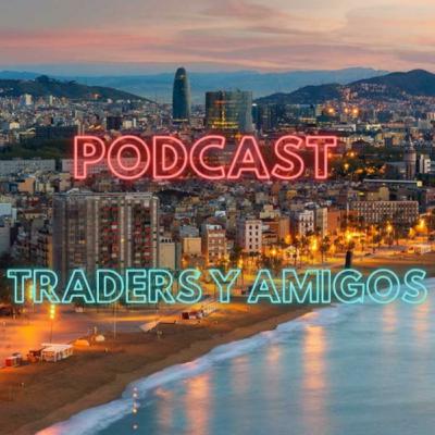 🔊🔊 #40 PODCAST:TRADERS Y AMIGOS –ESPECIAL FIN DE TEMPORADA