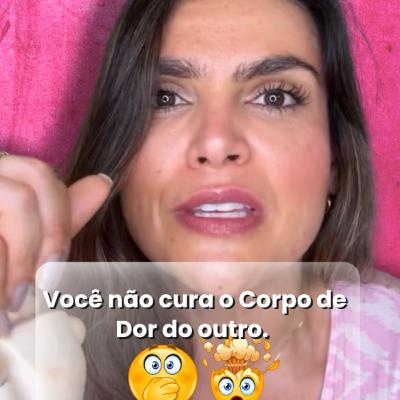 Você não cura o corpo de dor do outro.