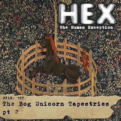 HEX - File 0157 - The Bog Unicorn Tapestries - pt.2