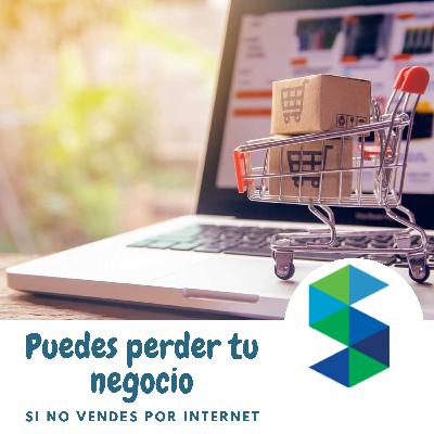 Puedes perder tu negocio, si no vendes por Internet