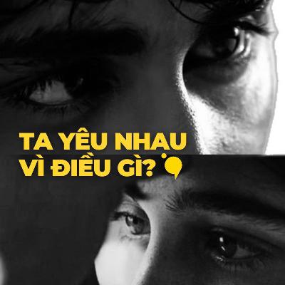 Ta yêu nhau vì điều gì? | Podcast