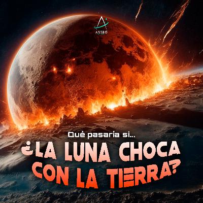 Ep. 41 - ¿Y SI LA LUNA CHOCASE CONTRA LA TIERRA?