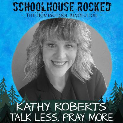 Talk Less, Pray More: Wisdom for Homeschool Moms - Kathy Roberts