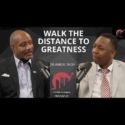 WALK THE DISTANCE TO GREATNESS: STRENGTH, PURPOSE & TRANSFORMATION || DR JAMES E DIXON ||EPISODE 082 WALK THE DISTANCE TO GREATNESS: STRENGTH, PURPOSE & TRANSFORMATION || DR JAMES E DIXON ||EPISODE 082
