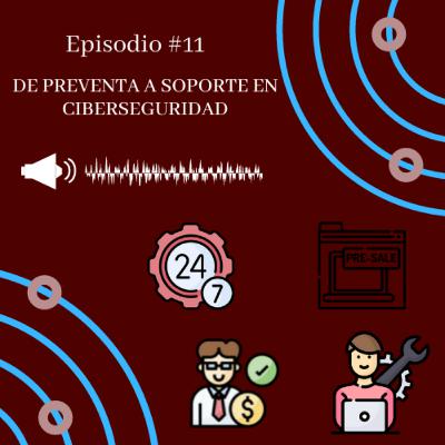Episodio 11 - De preventa a soporte en ciberseguridad