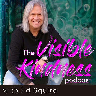 Visible Kindness Podcast isn't about being nice — it's about being honest with Ed Squire