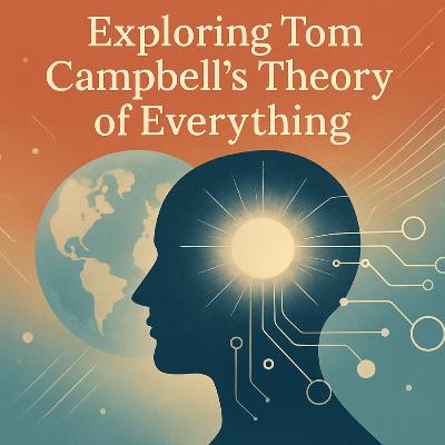 Exploring Tom Campbell's Theory of Everything