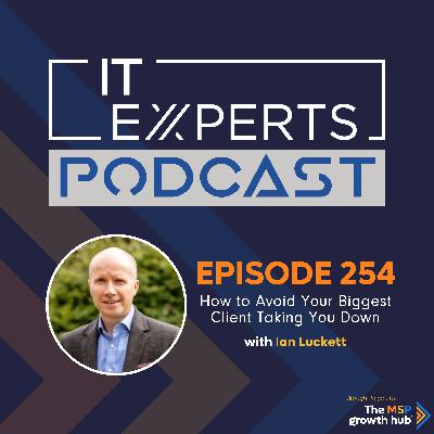 EP254 - How to Avoid Your Biggest Client Taking You Down with Ian Luckett EP254 - How to Avoid Your Biggest Client Taking You Down with Ian Luckett