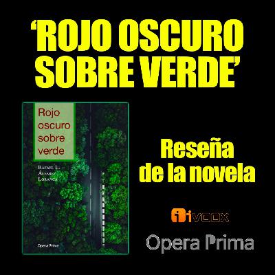 41. 'Rojo oscuro sobre verde', reseña de la novela de Rafael L. Álvarez Loranca (Ópera Prima, 2023) 41. 'Rojo oscuro sobre verde', reseña de la novela de Rafael L. Álvarez Loranca (Ópera Prima, 2023)